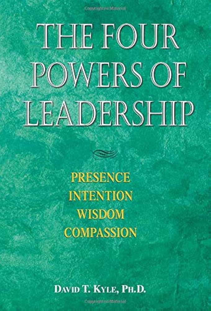 Cover The Four Powers of Leadership (Empat Kekuatan Kepemimpinan) :  Kehadiran Tekad Kebijaksanaan Rasa Iba / David T. Kyle, Ph.D