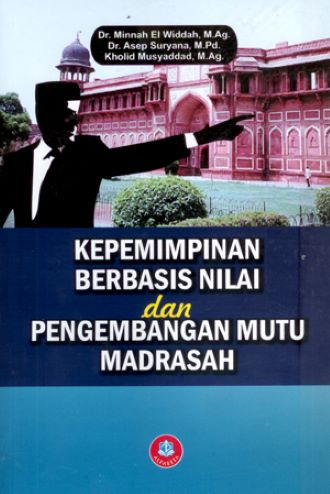 Cover Kepemimpinan Berbasis Nilai dan Pengembangan Mutu Madrasah / Dr. Minnah El Widdah,M.Ag
