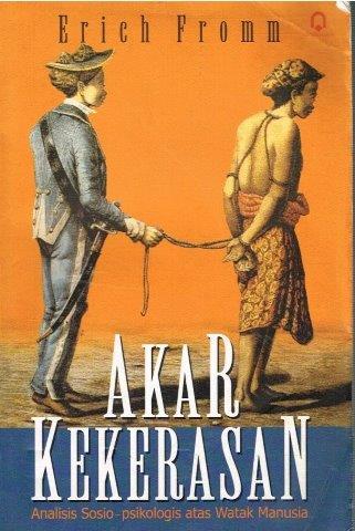 Cover Akar Kekerasan :  Analisis Sosio-Psikologis atas Watak Manusia / Erich Fromm