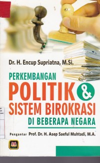 Cover Perkembangan Politik & Sistem Birokrasi di Beberapa Negara / Dr. H. Encup Supriatna, M.Si