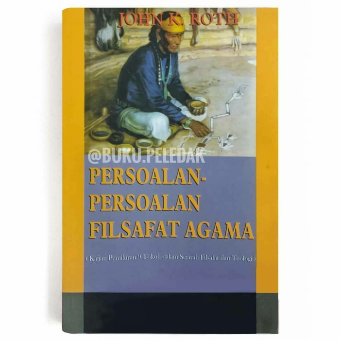Cover Persoalan-Persoalan Filsafat Agama :  Kajian Pemikiran 9 Tokoh dalam Sejarah Filsafat dan Teologi / Jhon K.Roth