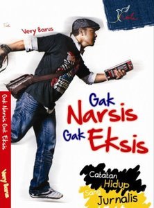 Cover Gak Narsis Gak Eksis :  Catatan Hidup Sang Jurnalis / Very Barus