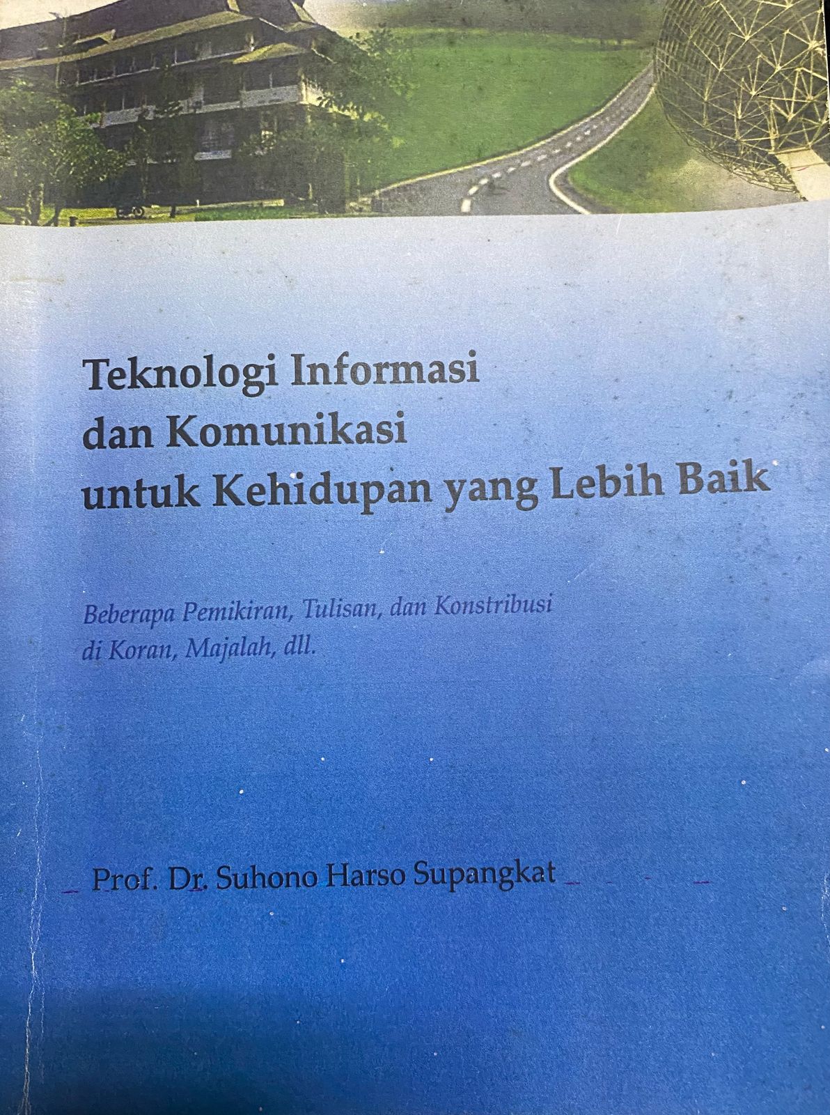 Cover Teknologi Informasi dan Komunikasi untuk Kehidupan yang Lebih Baik :  Beberapa Pemikiran, Tulisan, dan Konstribusi di Koran,Majalah,dll. / Prof. Dr. Suhono Harso Supangkat