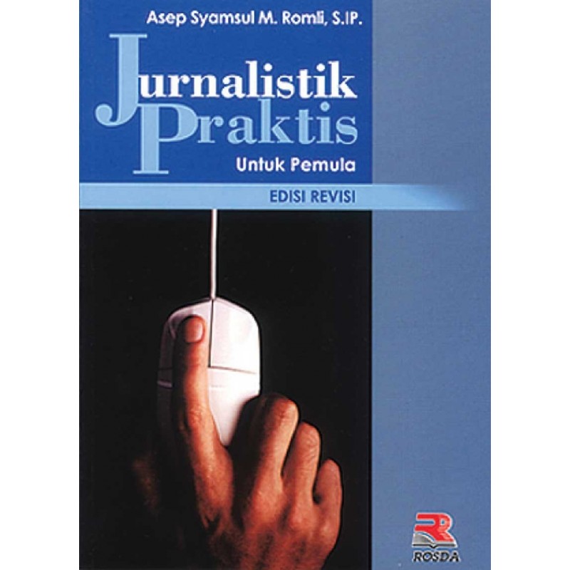 Cover Jurnalistik Praktis Untuk Pemula :  Edisi Revisi / Asep Syamsul,M.Romli,S.IP