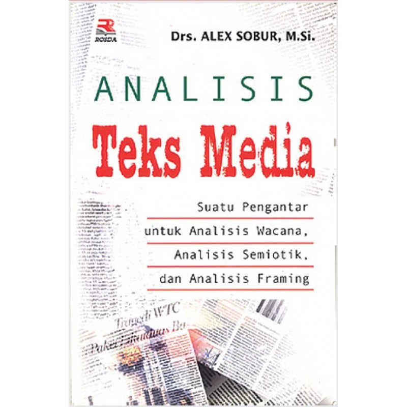 Cover Analisis Teks Media :  Suatu Pengantar untuk Analisis Wacana, Analisis Semiotik, dan Analisi Framing / Drs. Alex Sobur, M.Si