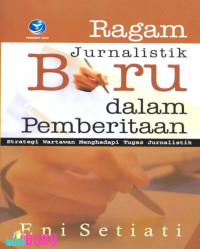 Cover Ragam Juanlisitik Baru dalam Pemberitaan :  Strategi Wartawan Menghadapi Tugas Jurnalistik / Eni Setiati