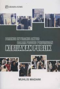 Cover Dimensi Interaksi Aktor Dalam Proses Perumusan Kebijakan Publik / Muhlis Madani