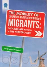 Cover The Mobility of Unskilled and Undocumented Migrants: Indonesia Workers in The Netherlands / Amir Mudzakkir