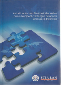 Cover Aktualitas Konsep Birokrasi Max Weber dalam Menjawab Tantangan Reformasi di Indonesia / Drs. Eris Yustiono, M.Sc