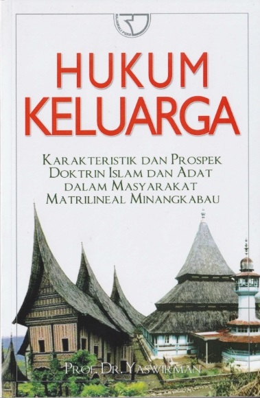 Cover Hukum Keluarga :  Karakteristik dan Prospek Doktrin Islam dan Adat dalam Masyrakat Matrilineal Minangkabau / Yaswirman