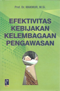 Cover Efektivitas Kebijakan Kelembagaan Pengawasan / Prof. Dr. Makmur, M.Si