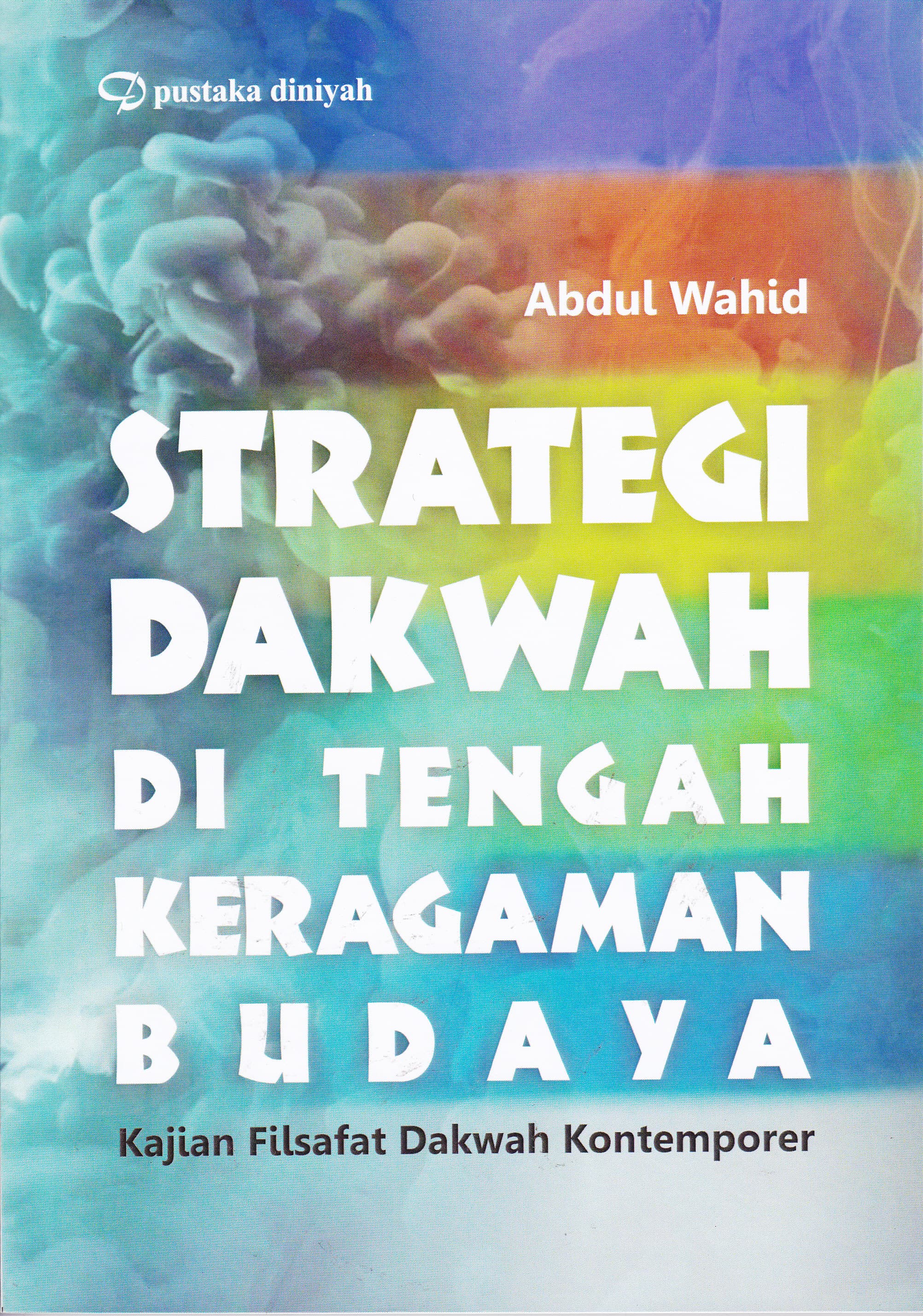 Cover Strategi Dakwah di Tengah Keragaman Budaya :  Kajian Filsafat Dakwah Kontemporer / Abdul Wahid