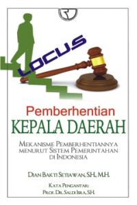 Cover Pemberhentian Kepala Daerah :  Mekanisme Pemberhentiannya Menurut Sistem Pemerintahan Di Indonesia / Dian Bakti Setiawan, S.H.,M.H