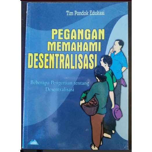 Cover Pegangan Memahami Desentralisasi :  Beberapa Pengertian Tentang Desentralisasi / Tim Pondok Edukasi