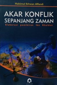 Cover Akar Konflik Sepanjang Zaman :  Elaborasi Pemikiran Ibn Khaldun / Hakimul Ikhwan Affandi