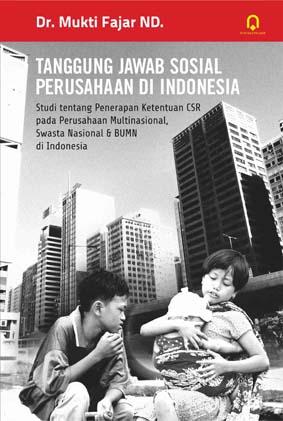 Cover Tanggung Jawab Sosial Perusahaan Di Indonesia :  Studi tentang Penerapan Ketentuan CSR pada Perusahaan Multinasional, Swasta Nasional & BUMN di Indonesia / Dr. Mukti Fajar ND