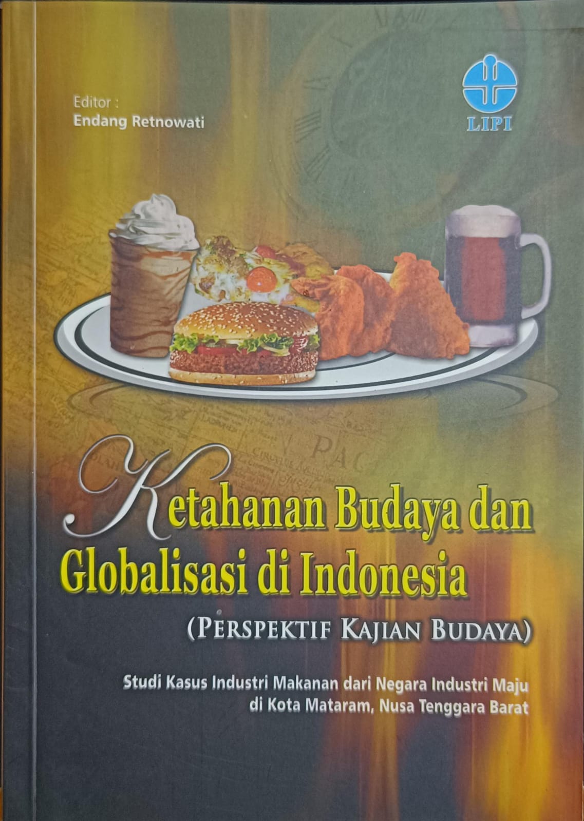 Cover Ketahanan Budaya dan Globalisasi Indonesia :  (Perspektif Kajian Budaya) Studi Kasus Industri Makanan dari Negara Industri Maju di Kota Mataram, Nusa Tenggara Barat / Endang Retnowati