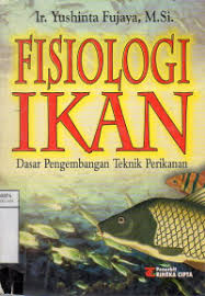 Cover Fisiologi Ikan Dasar Pengembangan Teknik Perikanan / Ir. Yushinta Fujaya, M.Si.