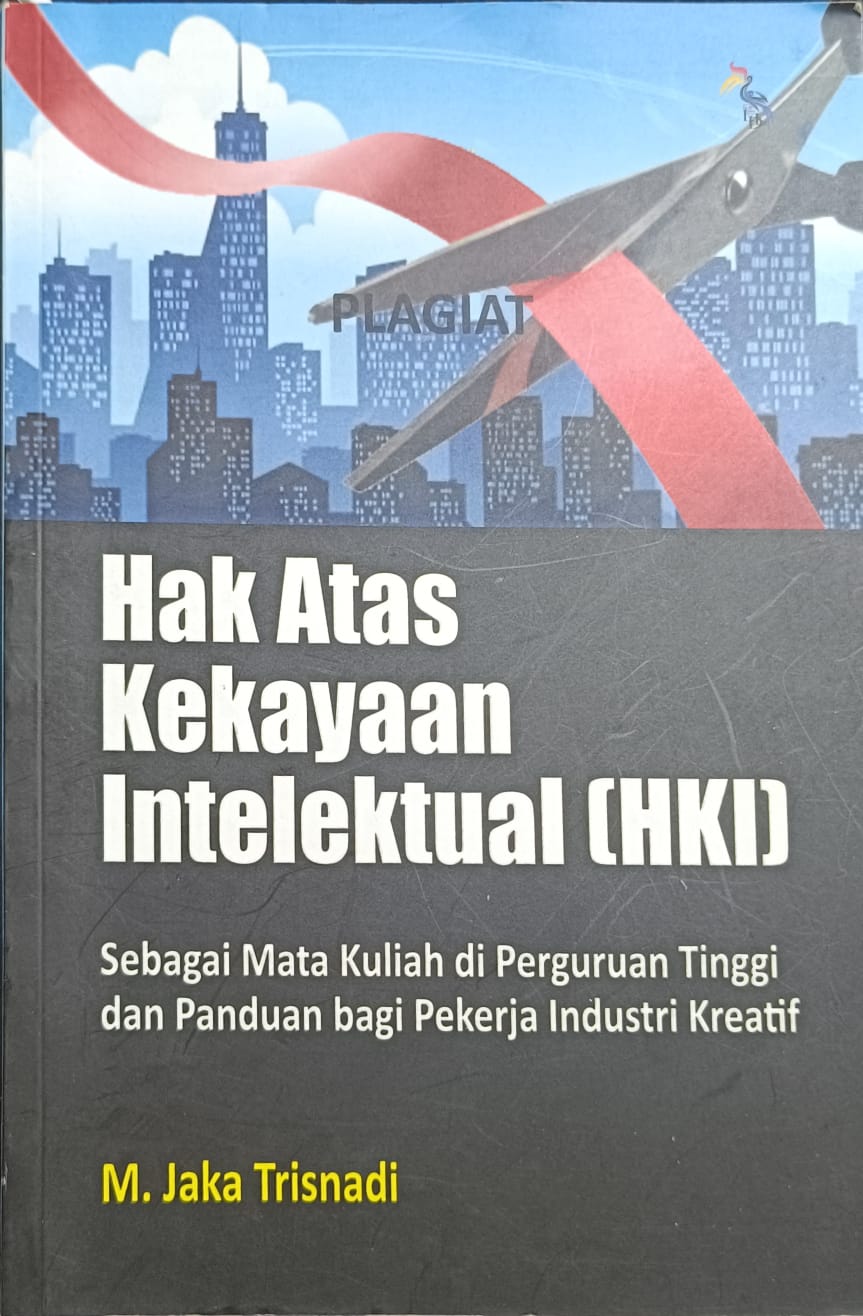 Cover Hak Atas Kekayaan Intelektual (HKI) :  Sebagai Mata Kuliah di Perguruan Tinggi dan Panduan bagi Pekerja Industri Kreatif / M.Jaka Trisnadi
