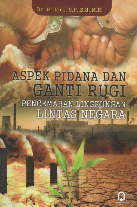 Cover Aspek Pidana dan Ganti Rugi Pencemaran Lingkungan Lintas Negara / Dr. H. Joni, S.P., S.H., M.H