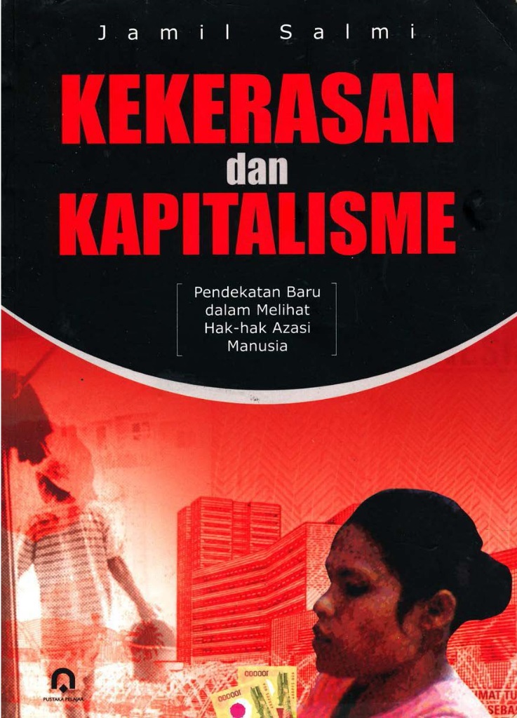 Cover Kekerasan dan Kapitalisme :  Pendekatan Baru dalam melihat Hak-Hak Azasi Manusia / Jamil Salmi