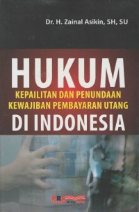 Cover Hukum Kepailitan dan Penundaan Kewajiban Pembayaran Utang Di Indonesia / Dr. H. Zainal Asikin, SH, SU