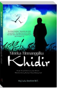 Cover Mereka Meamanggilku Khidir :  Kisah-Kisah Kemunculan Khidir Membimbing Ruhani Para Waliyullah / Haji Lalu Ibrohim