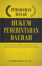 Cover Pemahaman Dasar Hukum Pemerintahan Daerah :  Konsepsi, Kewenangan, Organisasim, Desa, Produk Hukum Desa, dan Peraturan Daerah / Josef Mario Monteiro, S.H., M.H