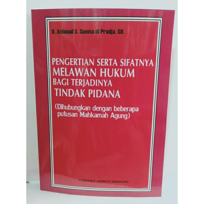 Cover Pengertian Serta Sifatnya Melawan Hukum Bagi Terjadinya Tindak Pidana :  Dihubungkan dengan beberapa putusan Mahkamah Agug / R. Achmad S.Ssoema di Pradja, S.H
