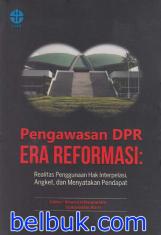 Cover Pengawasan DPR Era Reformasi :  Realitas Penggunaan Hak Interpelasi, Angket dan Menyatakan Pendapat / Wawan Ichwanuddin