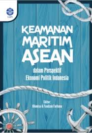 Cover Keamanan Maritim ASEAN :  Dalam Perspektif Ekonomi Politik Indonesia / Khanisa & Faudzan Farhana