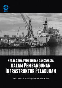 Cover Kerjasama Pemerintah dan Swasta Dalam Pembangunan Infrastruktur Pelabuhan / Felix Wisnu Handoyo & Bahtiar Rifai