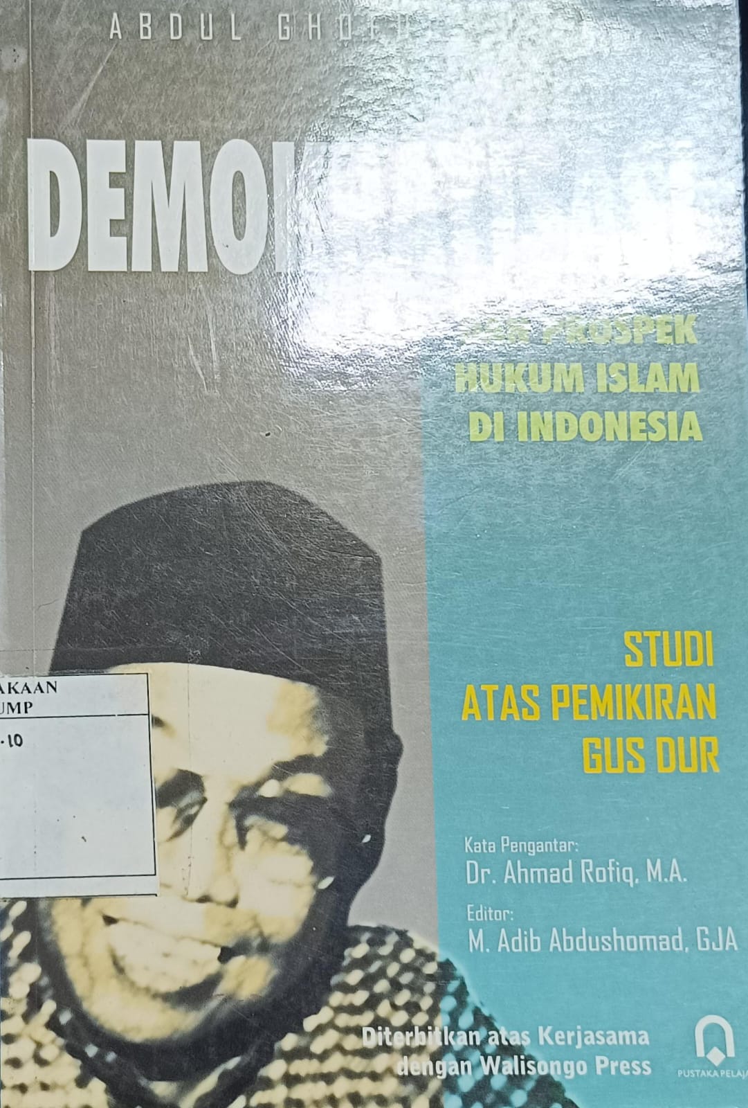 Cover Demokratisasi dan Prospek Hukum Islam Di Indonesia :  Studi Atas Pemikiran Gus Dur / Abdul Ghofur, M.Ag