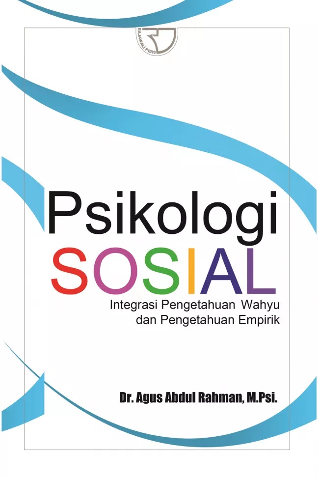 Cover Psikologi sosial :  Integrasi Pengetahuan Wahyu dan Pengetahuan Empirik / Agus Abdul Rahman